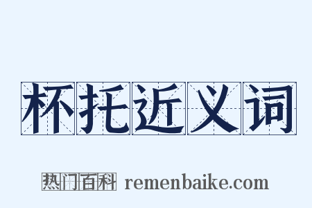 杯托近义词是什么意思的图片